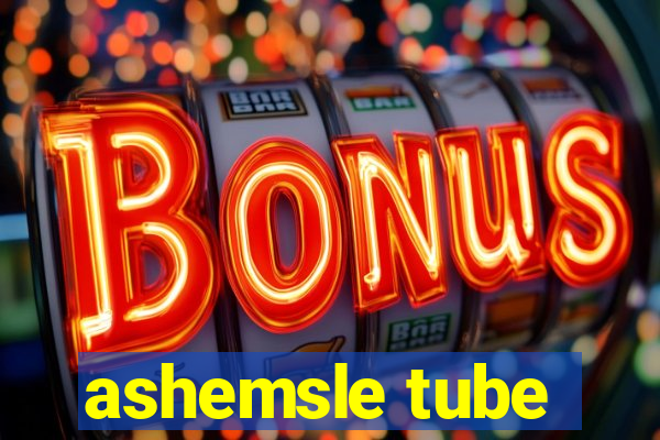 ashemsle tube